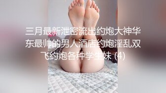 三月最新泄密流出约炮大神华东最帅的男人酒店约炮淫乱双飞约炮各种学生妹 (4)