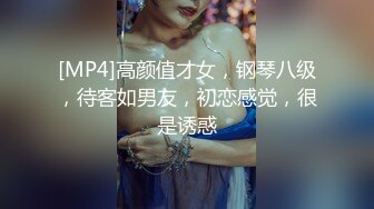 [MP4]高颜值才女，钢琴八级，待客如男友，初恋感觉，很是诱惑