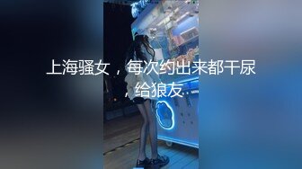 上海骚女，每次约出来都干尿，给狼友