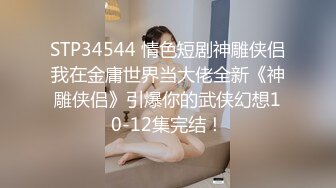 STP34544 情色短剧神雕侠侣我在金庸世界当大佬全新《神雕侠侣》引爆你的武侠幻想10-12集完结！