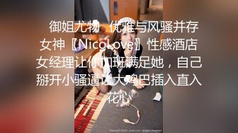 ✿御姐尤物✿优雅与风骚并存女神〖NicoLove〗性感酒店女经理让你加班满足她，自己掰开小骚逼让大鸡巴插入直入花心