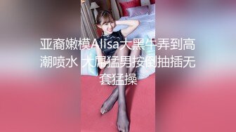 亚裔嫩模Alisa大黑牛弄到高潮喷水 大屌猛男按倒抽插无套猛操