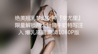 绝美翘乳梦幻女神『辛尤里』限量解锁两大针筒牛奶特写注入 爆乳高潮 高清1080P版