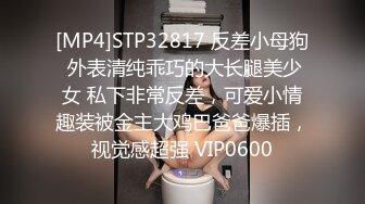 [MP4]STP32817 反差小母狗 外表清纯乖巧的大长腿美少女 私下非常反差，可爱小情趣装被金主大鸡巴爸爸爆插，视觉感超强 VIP0600