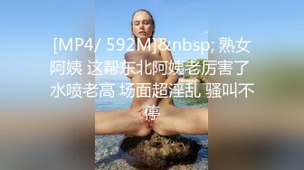 [MP4/ 592M]&nbsp; 熟女阿姨 这帮东北阿姨老厉害了 水喷老高 场面超淫乱 骚叫不停