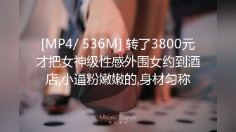 [MP4/ 536M] 转了3800元才把女神级性感外围女约到酒店,小逼粉嫩嫩的,身材匀称