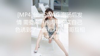 [MP4]台灣SWAG 泡汤后发情 需要来一根肉棒充实自己 色诱到了一個粗壯小哥哥互相汗水淋漓