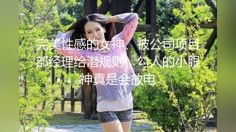 完美性感的女神、被公司项目部经理给潜规则，勾人的小眼神真是会放电