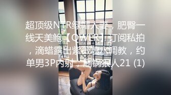 超顶级NTR绿帽人妻，肥臀一线天美鲍【QWER】订阅私拍，滴蜡露出紫薇喷水调教，约单男3P内射，刷锅狠人21 (1)