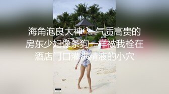 海角泡良大神❤️气质高贵的房东少妇像条狗一样被我栓在酒店门口灌满精液的小穴